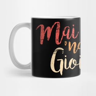 Mai 'na Gioia Funny Italian Saying Mug